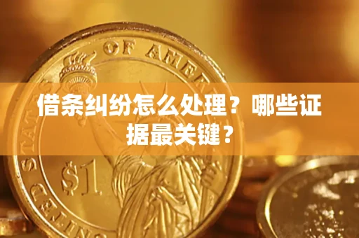 北京借条纠纷怎么处理？哪些证据最关键？