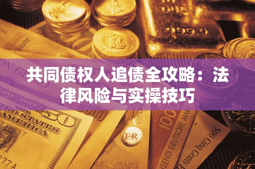 北京共同债权人追债全攻略：法律风险与实操技巧