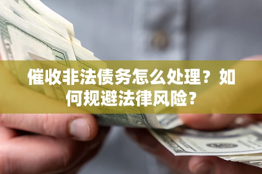 北京催收非法债务怎么处理？如何规避法律风险？