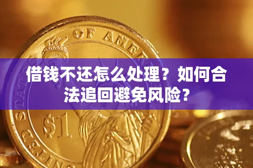 北京借钱不还怎么处理？如何合法追回避免风险？