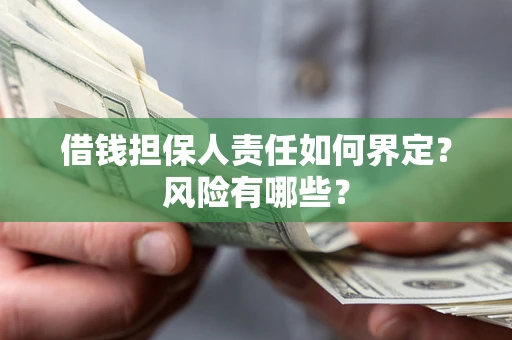 北京借钱担保人责任如何界定?风险有哪些? 北京借钱担保人责任如何界定?风险有哪些?