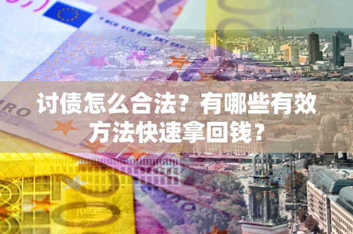 北京讨债怎么合法？有哪些有效方法快速拿回钱？