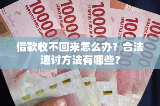 北京借款收不回来怎么办？合法追讨方法有哪些？