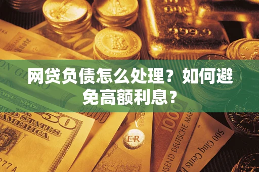 北京网贷负债怎么处理？如何避免高额利息？