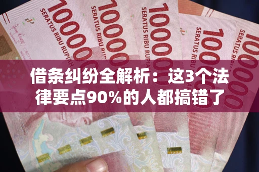 北京借条纠纷全解析：这3个法律要点90%的人都搞错了