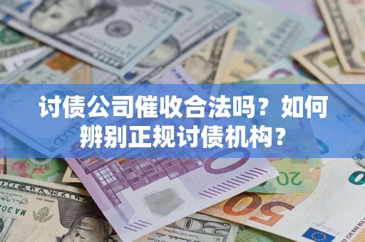 北京讨债公司催收合法吗？如何辨别正规讨债机构？
