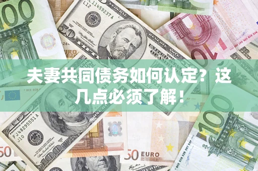 北京夫妻共同债务如何认定？这几点必须了解！