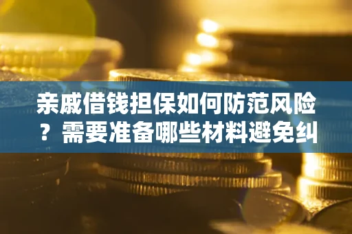 北京亲戚借钱担保如何防范风险？需要准备哪些材料避免纠纷？