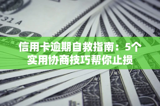 北京信用卡逾期自救指南：5个实用协商技巧帮你止损