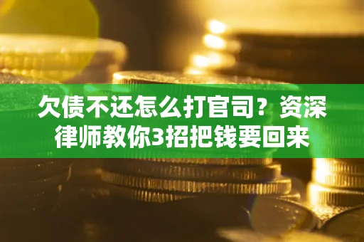 北京欠债不还怎么打官司？资深律师教你3招把钱要回来