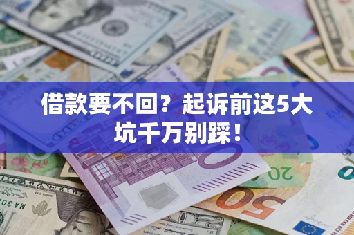 北京借款要不回？起诉前这5大坑千万别踩！