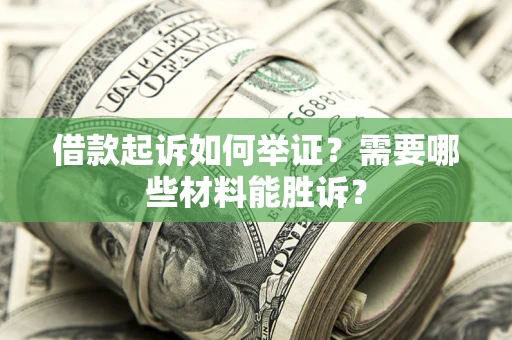 北京借款起诉如何举证？需要哪些材料能胜诉？
