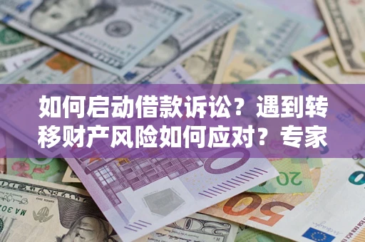 北京如何启动借款诉讼？遇到转移财产风险如何应对？专家解局支招