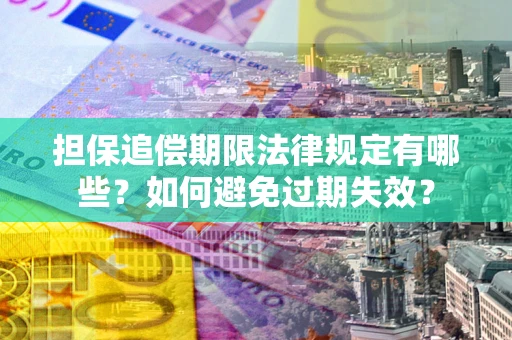 北京担保追偿期限法律规定有哪些？如何避免过期失效？
