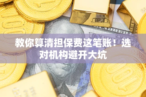 北京教你算清担保费这笔账！选对机构避开大坑