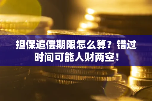 北京担保追偿期限怎么算？错过时间可能人财两空！