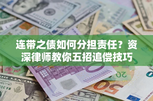 北京连带之债如何分担责任？资深律师教你五招追偿技巧