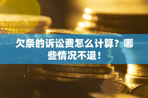 北京欠条的诉讼费怎么计算?哪些情况不退! 北京欠条的诉讼费怎么计算?哪些情况不退!