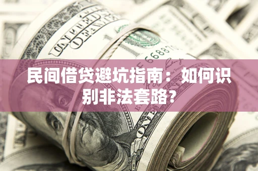 北京民间借贷避坑指南：如何识别非法套路？