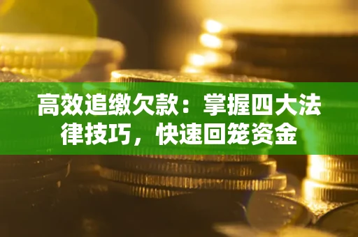 北京高效追缴欠款：掌握四大法律技巧，快速回笼资金