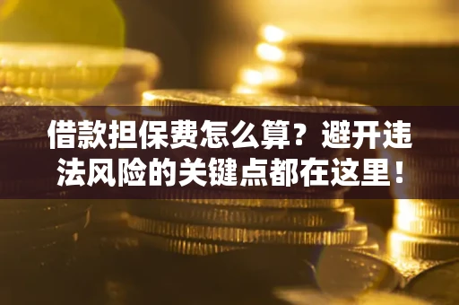 北京借款担保费怎么算？避开违法风险的关键点都在这里！