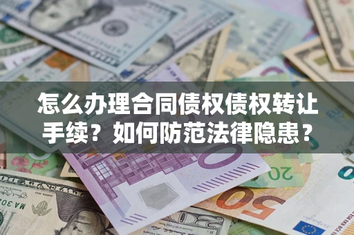 北京怎么办理合同债权债权转让手续？如何防范法律隐患？