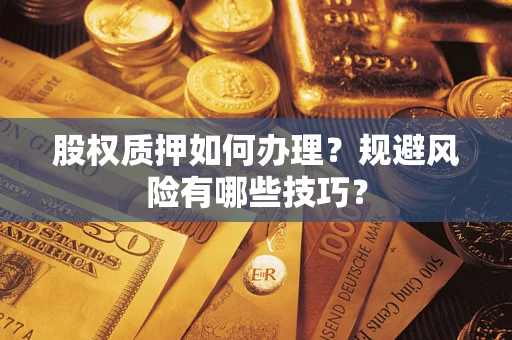 北京股权质押如何办理？规避风险有哪些技巧？