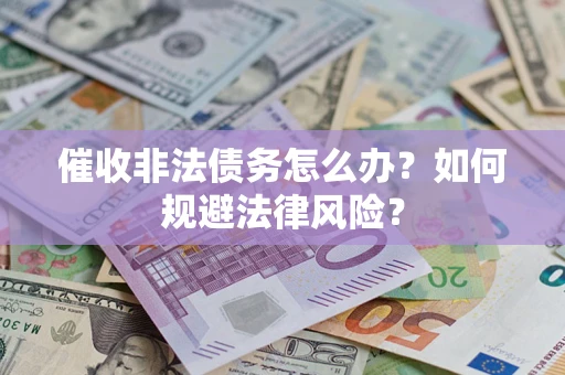 北京催收非法债务怎么办？如何规避法律风险？