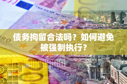 北京债务拘留合法吗？如何避免被强制执行？