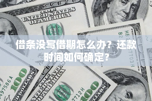 北京借条没写借期怎么办？还款时间如何确定？
