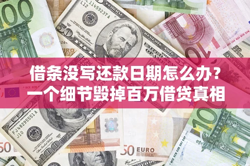 北京借条没写还款日期怎么办？一个细节毁掉百万借贷真相