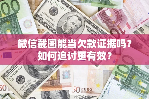 北京微信截图能当欠款证据吗？如何追讨更有效？