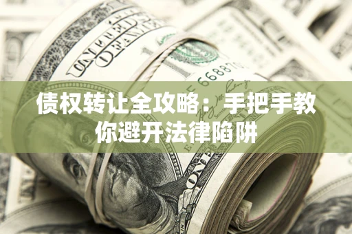 北京债权转让全攻略：手把手教你避开法律陷阱