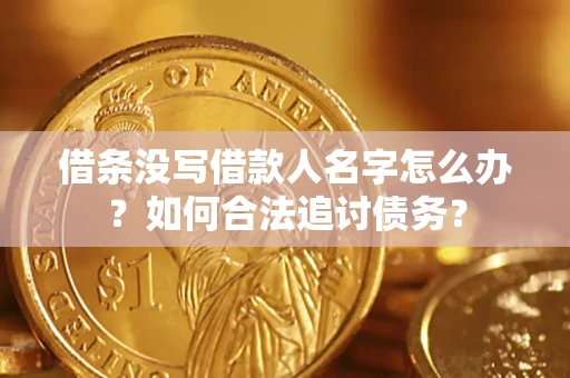 北京借条没写借款人名字怎么办？如何合法追讨债务？