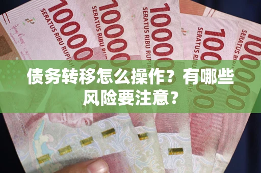 北京债务转移怎么操作？有哪些风险要注意？