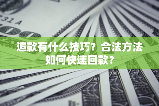 北京追款有什么技巧？合法方法如何快速回款？