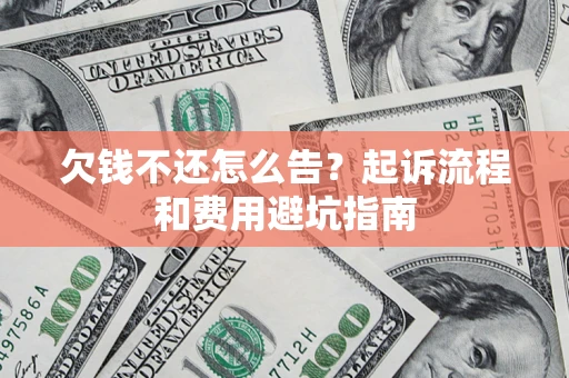 北京欠钱不还怎么告?起诉流程和费用避坑指南 北京欠钱不还怎么告?起诉流程和费用避坑指南