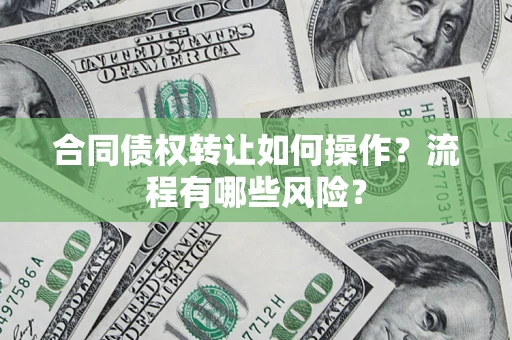 北京合同债权转让如何操作？流程有哪些风险？