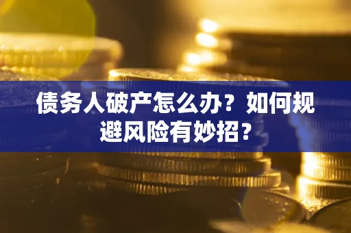 北京债务人破产怎么办？如何规避风险有妙招？