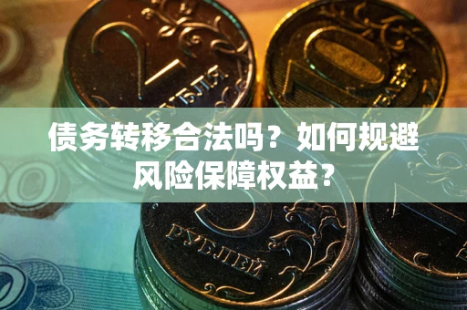 北京债务转移合法吗？如何规避风险保障权益？