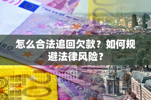 北京怎么合法追回欠款？如何规避法律风险？