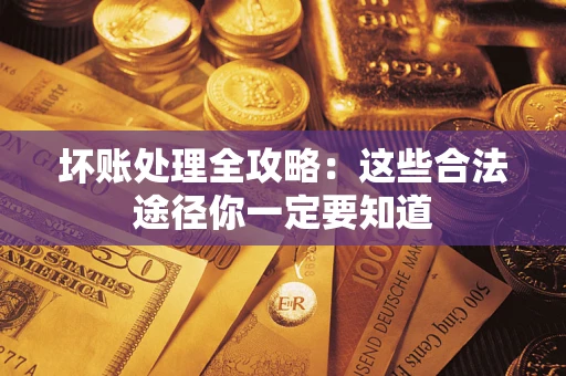 北京坏账处理全攻略：这些合法途径你一定要知道