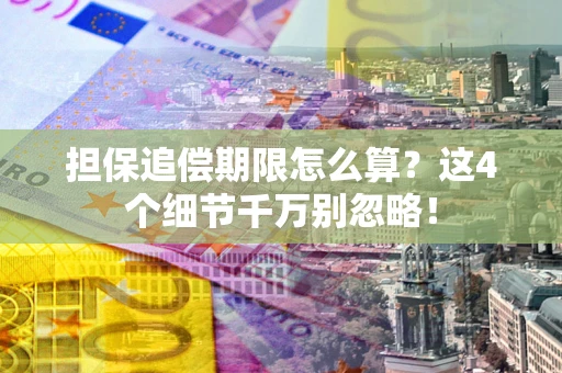 北京担保追偿期限怎么算？这4个细节千万别忽略！
