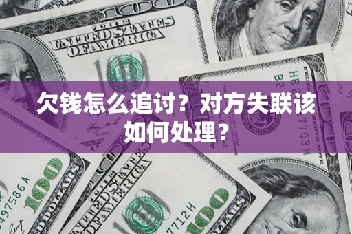 北京欠钱怎么追讨？对方失联该如何处理？