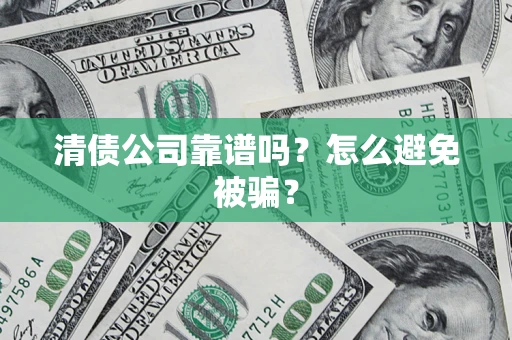 北京清债公司靠谱吗？怎么避免被骗？