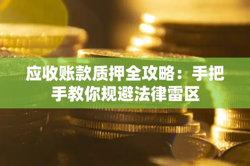 北京应收账款质押全攻略：手把手教你规避法律雷区