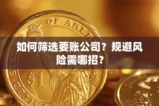 北京如何筛选要账公司？规避风险需哪招？