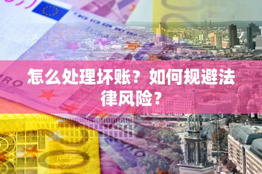 北京怎么处理坏账？如何规避法律风险？