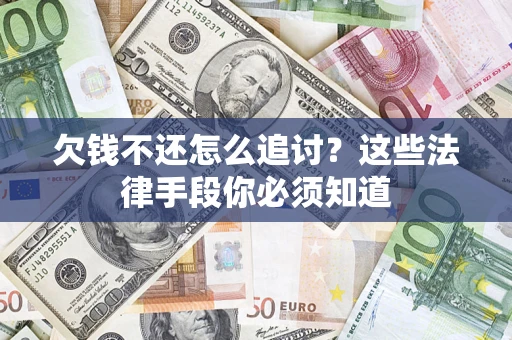 北京欠钱不还怎么追讨？这些法律手段你必须知道