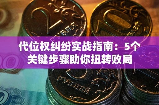 北京代位权纠纷实战指南：5个关键步骤助你扭转败局